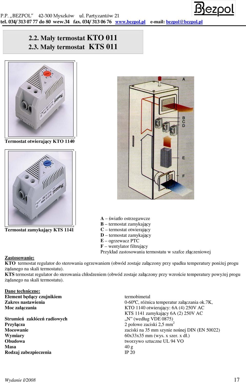 wentylator filtrujący Przykład zastosowania termostatu w szafce złączeniowej Zastosowanie: KTO termostat regulator do sterowania ogrzewaniem (obwód zostaje załączony przy spadku temperatury poniżej