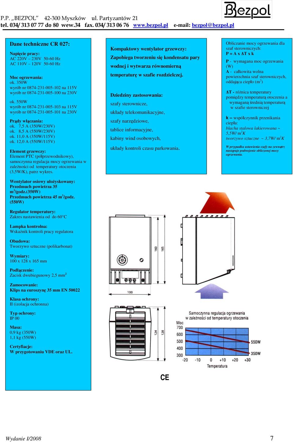 12,0 A (550W/115V) Element grzewczy: Element PTC (półprzewodnikowy), samoczynna regulacja mocy ogrzewania w zależności od temperatury otoczenia (3,5W/K), patrz wykres.