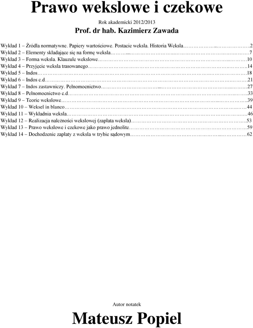 d..21 Wykład 7 Indos zastawniczy. Pełnomocnictwo...... 27 Wykład 8 Pełnomocnictwo c.d....33 Wykład 9 Teorie wekslowe.....39 Wykład 10 Weksel in blanco.. 44 Wykład 11 Wykładnia weksla.
