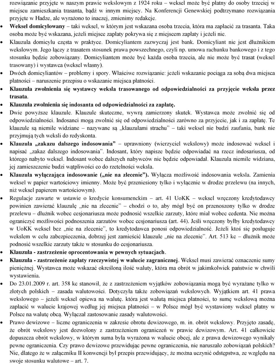 Weksel domicylowany taki weksel, w którym jest wskazana osoba trzecia, która ma zapłacić za trasanta. Taka osoba może być wskazana, jeżeli miejsce zapłaty pokrywa się z miejscem zapłaty i jeżeli nie.