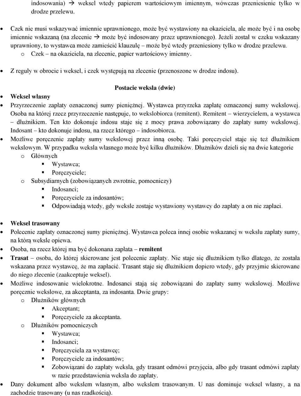 Jeżeli został w czeku wskazany uprawniony, to wystawca może zamieścić klauzulę może być wtedy przeniesiony tylko w drodze przelewu. o Czek na okaziciela, na zlecenie, papier wartościowy imienny.