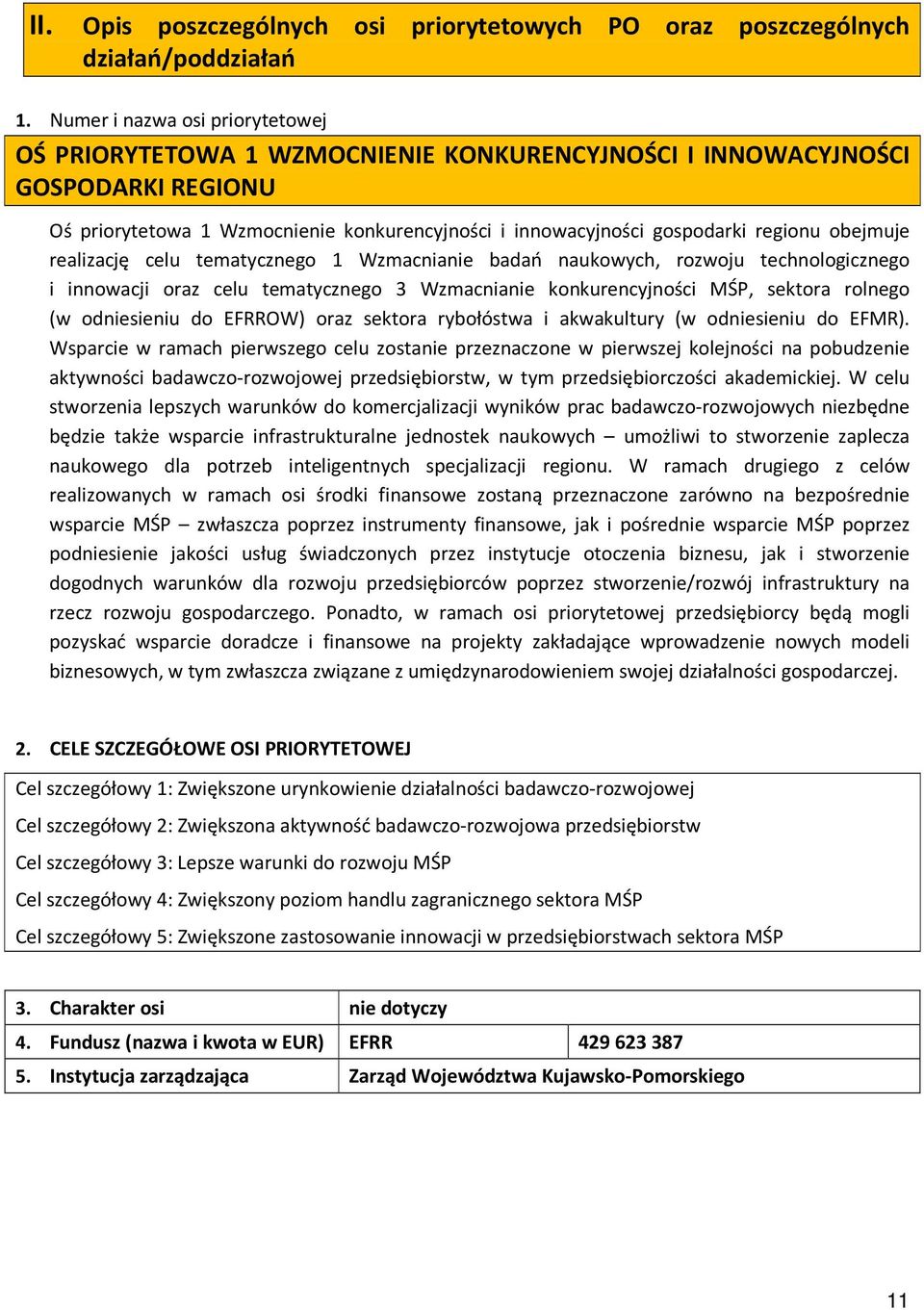 obejmuje realizację celu tematycznego 1 Wzmacnianie badań naukowych, rozwoju technologicznego i innowacji oraz celu tematycznego 3 Wzmacnianie konkurencyjności MŚP, sektora rolnego (w odniesieniu do