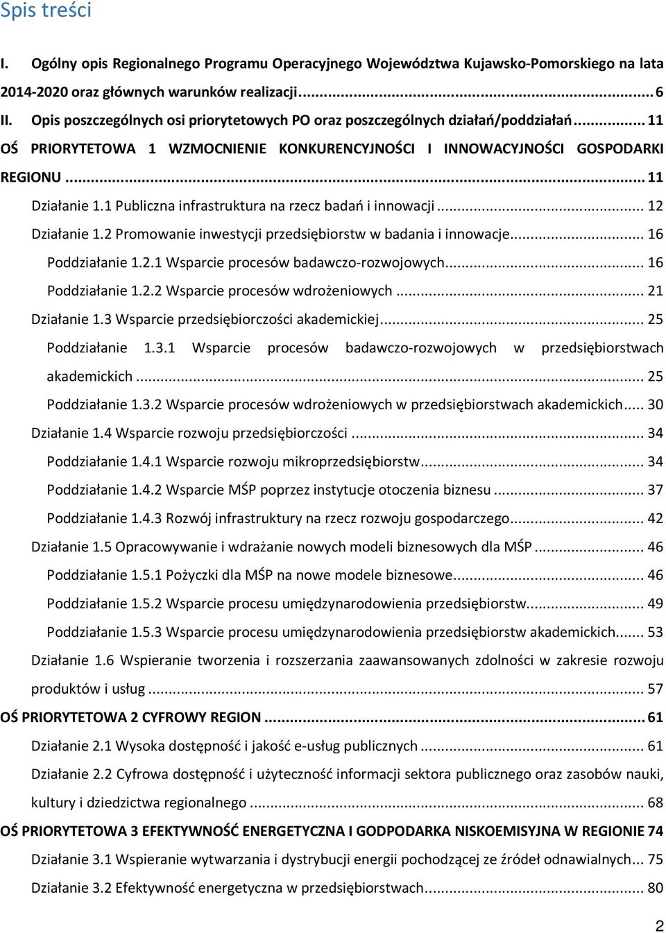 1 Publiczna infrastruktura na rzecz badań i innowacji... 12 Działanie 1.2 Promowanie inwestycji przedsiębiorstw w badania i innowacje... 16 Poddziałanie 1.2.1 Wsparcie procesów badawczo-rozwojowych.
