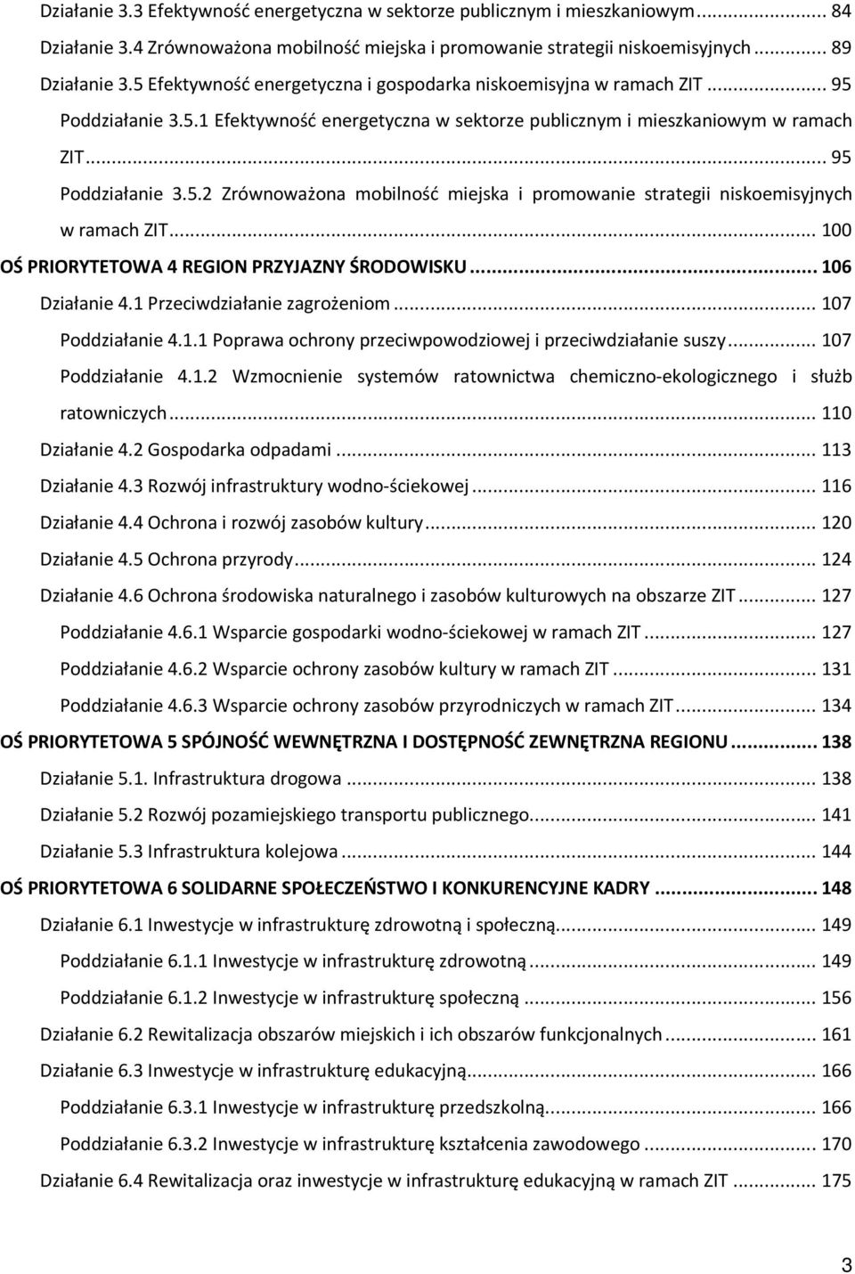 .. 100 OŚ PRIORYTETOWA 4 REGION PRZYJAZNY ŚRODOWISKU... 106 Działanie 4.1 Przeciwdziałanie zagrożeniom... 107 Poddziałanie 4.1.1 Poprawa ochrony przeciwpowodziowej i przeciwdziałanie suszy.