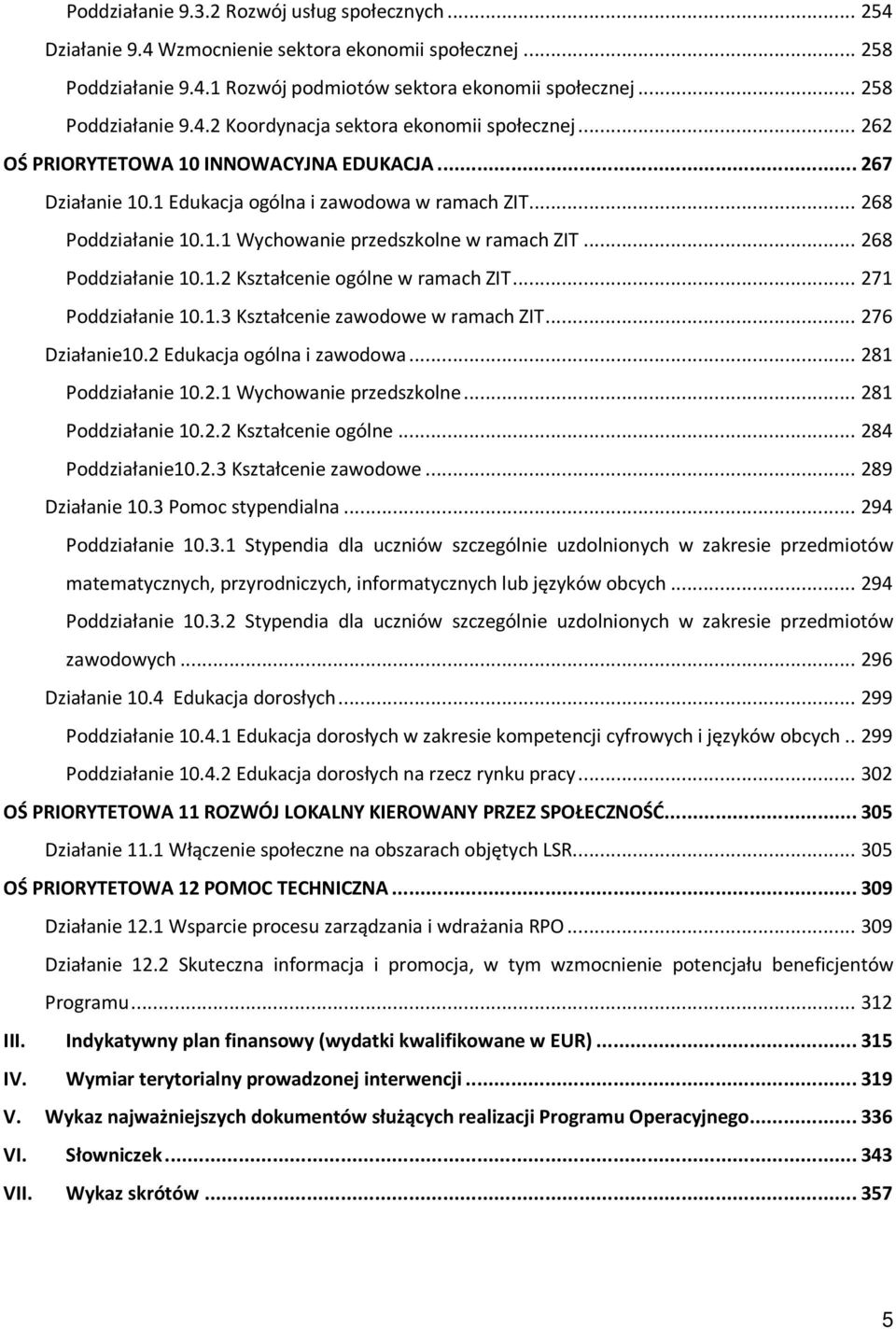 .. 271 Poddziałanie 10.1.3 Kształcenie zawodowe w ramach ZIT... 276 Działanie10.2 Edukacja ogólna i zawodowa... 281 Poddziałanie 10.2.1 Wychowanie przedszkolne... 281 Poddziałanie 10.2.2 Kształcenie ogólne.