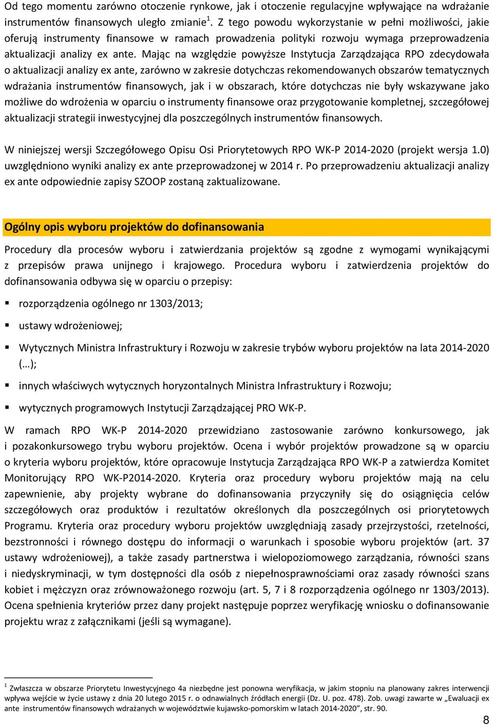 Mając na względzie powyższe Instytucja Zarządzająca RPO zdecydowała o aktualizacji analizy ex ante, zarówno w zakresie dotychczas rekomendowanych obszarów tematycznych wdrażania instrumentów