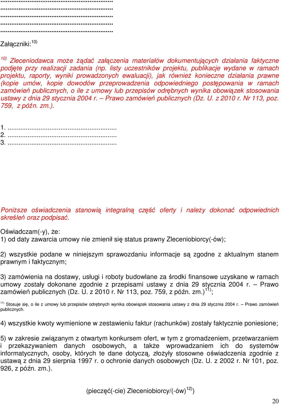 odpowiedniego postępowania w ramach zamówień publicznych, o ile z umowy lub przepisów odrębnych wynika obowiązek stosowania ustawy z dnia 29 stycznia 2004 r. Prawo zamówień publicznych (Dz. U.