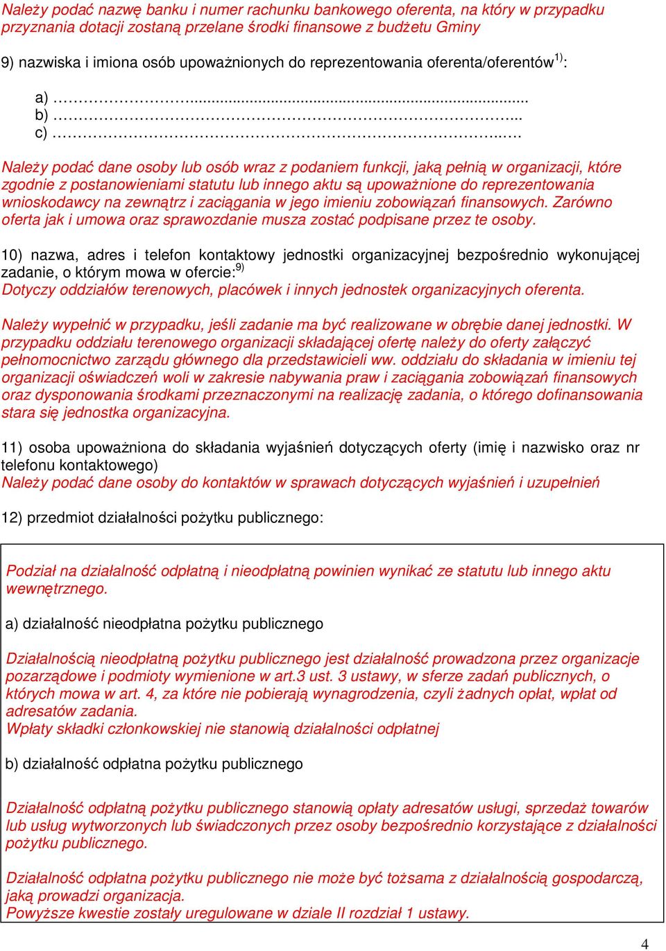 .. Należy podać dane osoby lub osób wraz z podaniem funkcji, jaką pełnią w organizacji, które zgodnie z postanowieniami statutu lub innego aktu są upoważnione do reprezentowania wnioskodawcy na