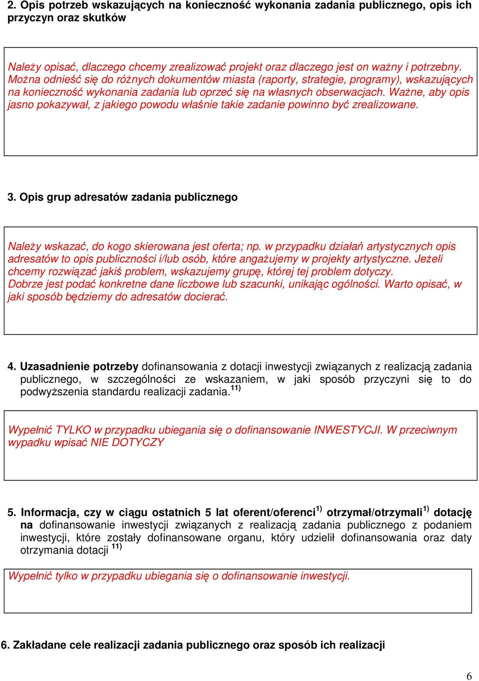 Ważne, aby opis jasno pokazywał, z jakiego powodu właśnie takie zadanie powinno być zrealizowane. 3. Opis grup adresatów zadania publicznego Należy wskazać, do kogo skierowana jest oferta; np.