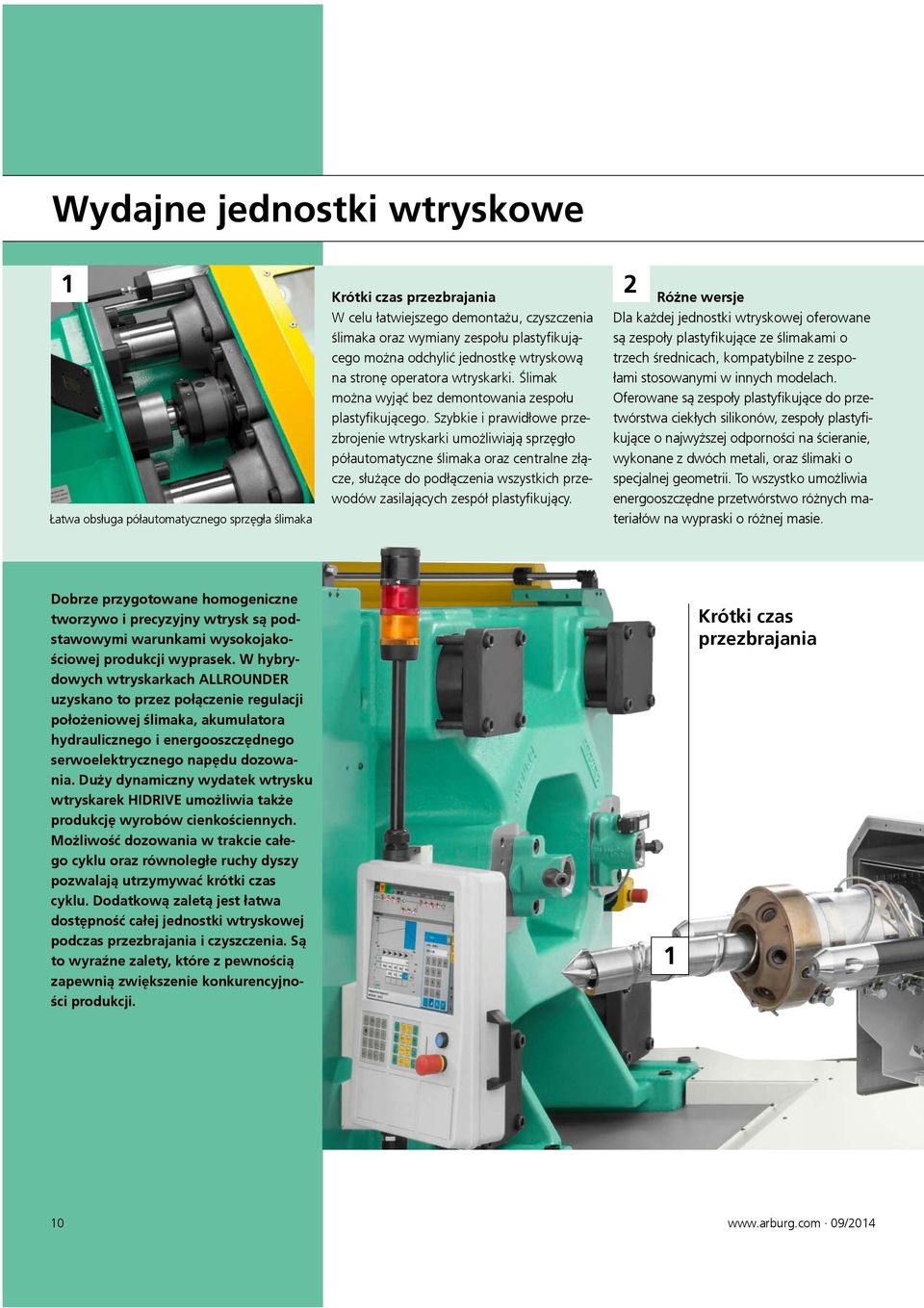 Szybkie i prawidłowe przezbrojenie wtryskarki umożliwiają sprzęgło półautomatyczne ślimaka oraz centralne złącze, służące do podłączenia wszystkich przewodów zasilających zespół plastyfikujący.