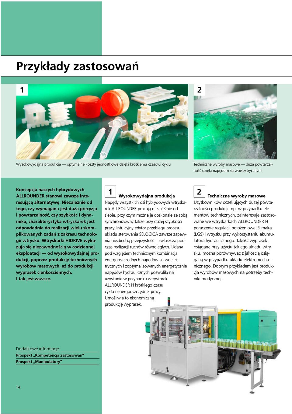 Niezależnie od tego, czy wymagana jest duża precyzja i powtarzalność, czy szybkość i dynamika, charakterystyka wtryskarek jest odpowiednia do realizacji wielu skomplikowanych zadań z zakresu