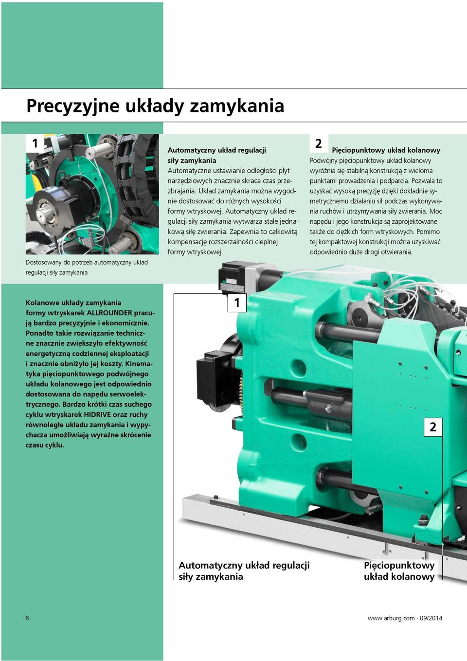 Automatyczny układ regulacji siły zamykania wytwarza stale jednakową siłę zwierania. Zapewnia to całkowitą kompensację rozszerzalności cieplnej formy wtryskowej.