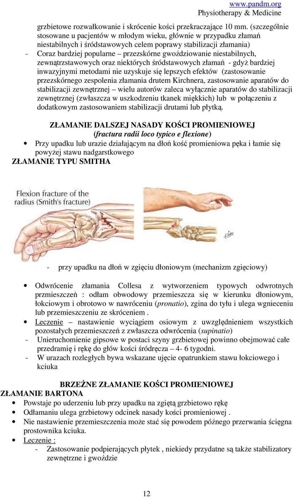 niestabilnych, zewnątrzstawowych oraz niektórych śródstawowych złamań - gdyż bardziej inwazyjnymi metodami nie uzyskuje się lepszych efektów (zastosowanie przezskórnego zespolenia złamania drutem