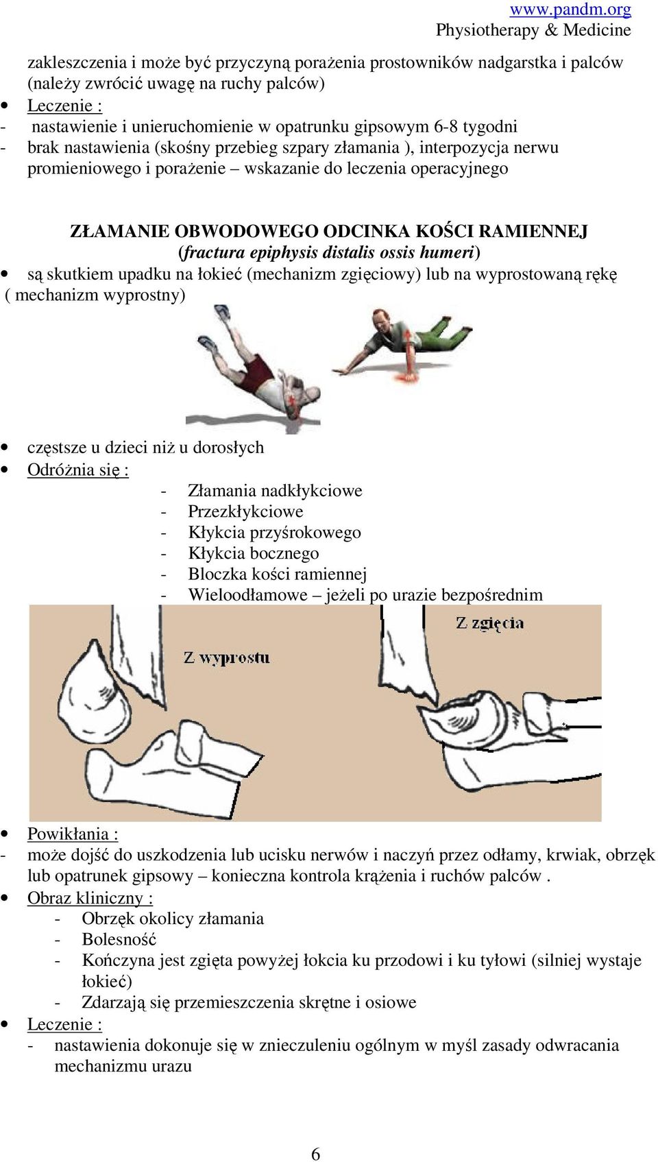 distalis ossis humeri) są skutkiem upadku na łokieć (mechanizm zgięciowy) lub na wyprostowaną rękę ( mechanizm wyprostny) częstsze u dzieci niż u dorosłych Odróżnia się : - Złamania nadkłykciowe -