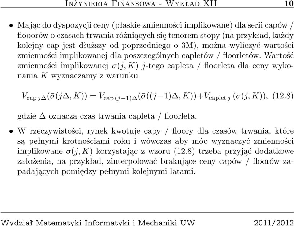 Wartość zmienności implikowanej σ(j, K) j-tego capleta / floorleta dla ceny wykonania K wyznaczamy z warunku V cap j ( σ(j, K)) = V cap (j 1) ( σ((j 1), K))+V caplet j (σ(j, K)), (12.