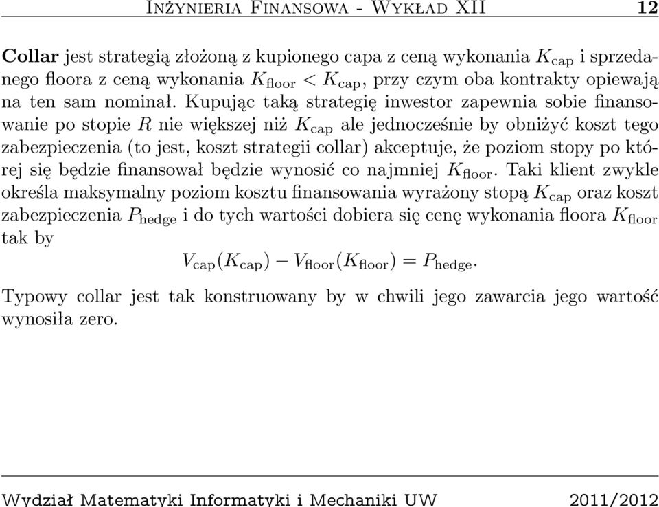 Kupując taką strategię inwestor zapewnia sobie finansowanie po stopie R nie większej niż K cap ale jednocześnie by obniżyć koszt tego zabezpieczenia (to jest, koszt strategii collar) akceptuje, że