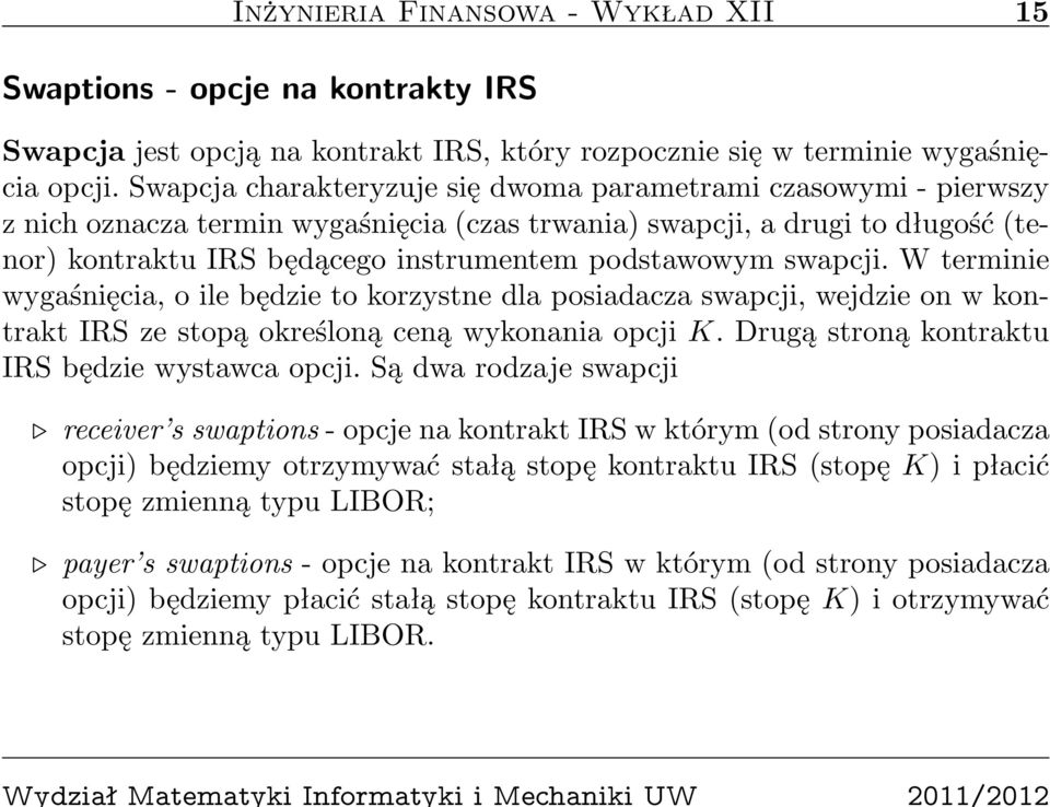 swapcji. W terminie wygaśnięcia, o ile będzie to korzystne dla posiadacza swapcji, wejdzie on w kontrakt IRS ze stopą określoną ceną wykonania opcji K.