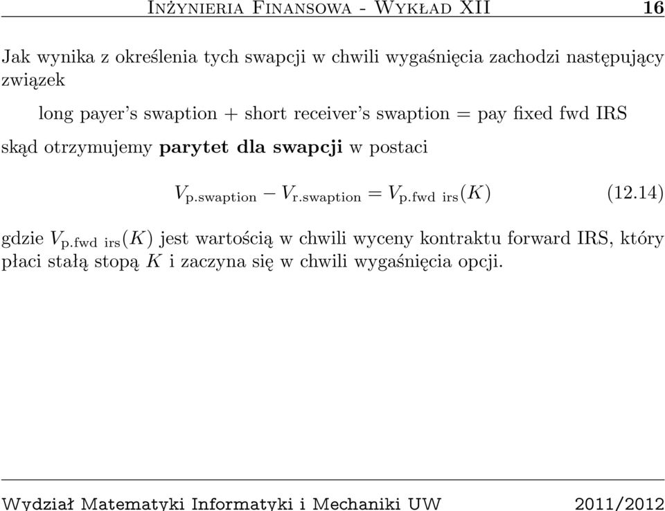 parytet dla swapcji w postaci V p.swaption V r.swaption = V p.fwd irs (K) (12.14) gdzie V p.