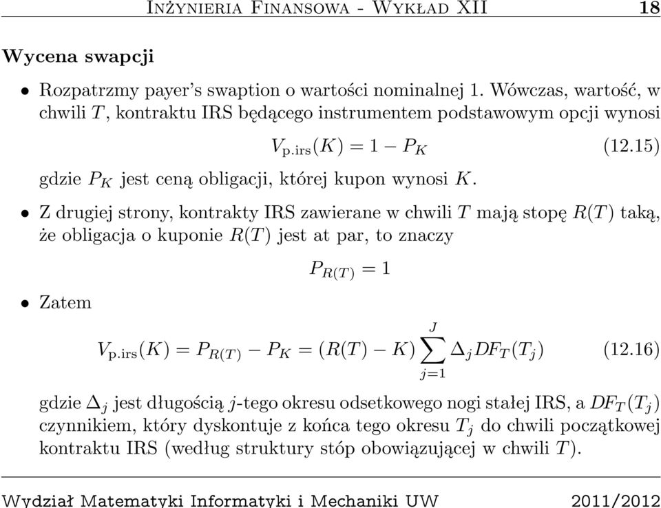 Z drugiej strony, kontrakty IRS zawierane w chwili T mają stopę R(T ) taką, że obligacja o kuponie R(T ) jest at par, to znaczy Zatem P R(T ) = 1 V p.