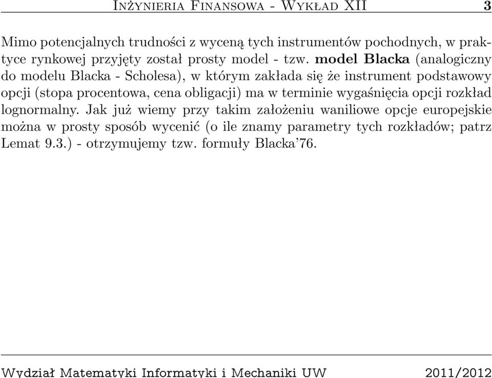 model Blacka (analogiczny do modelu Blacka - Scholesa), w którym zakłada się że instrument podstawowy opcji (stopa procentowa, cena