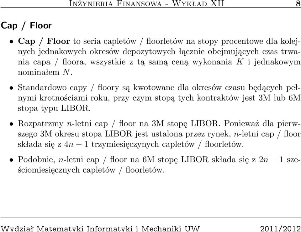 Standardowo capy / floory są kwotowane dla okresów czasu będących pełnymi krotnościami roku, przy czym stopą tych kontraktów jest 3M lub 6M stopa typu LIBOR.