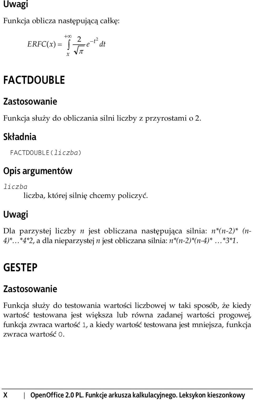 Dla parzystej liczby n jest obliczana następująca silnia: n*(n-2)* (n- 4)* *4*2, a dla nieparzystej n jest obliczana silnia: n*(n-2)*(n-4)* *3*1.