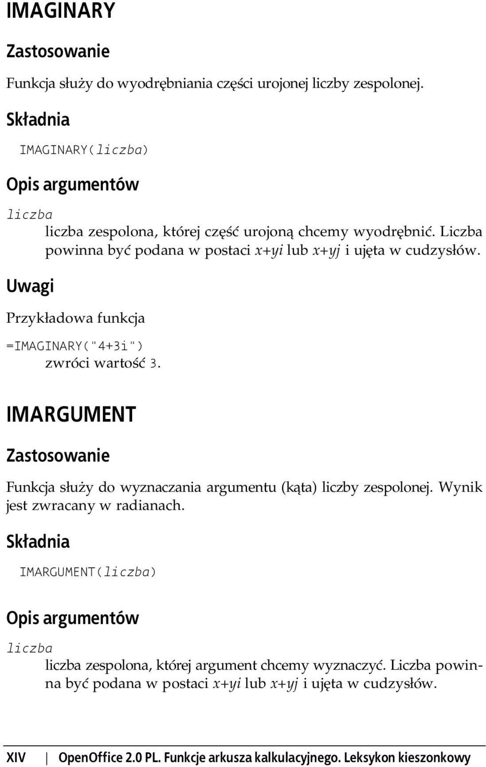 IMARGUMENT Funkcja służy do wyznaczania argumentu (kąta) liczby zespolonej. Wynik jest zwracany w radianach.