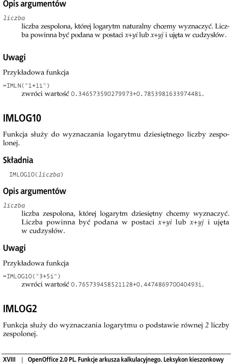 IMLOG10() zespolona, której logarytm dziesiętny chcemy wyznaczyć. Liczba powinna być podana w postaci x+yi lub x+yj i ujęta w cudzysłów.