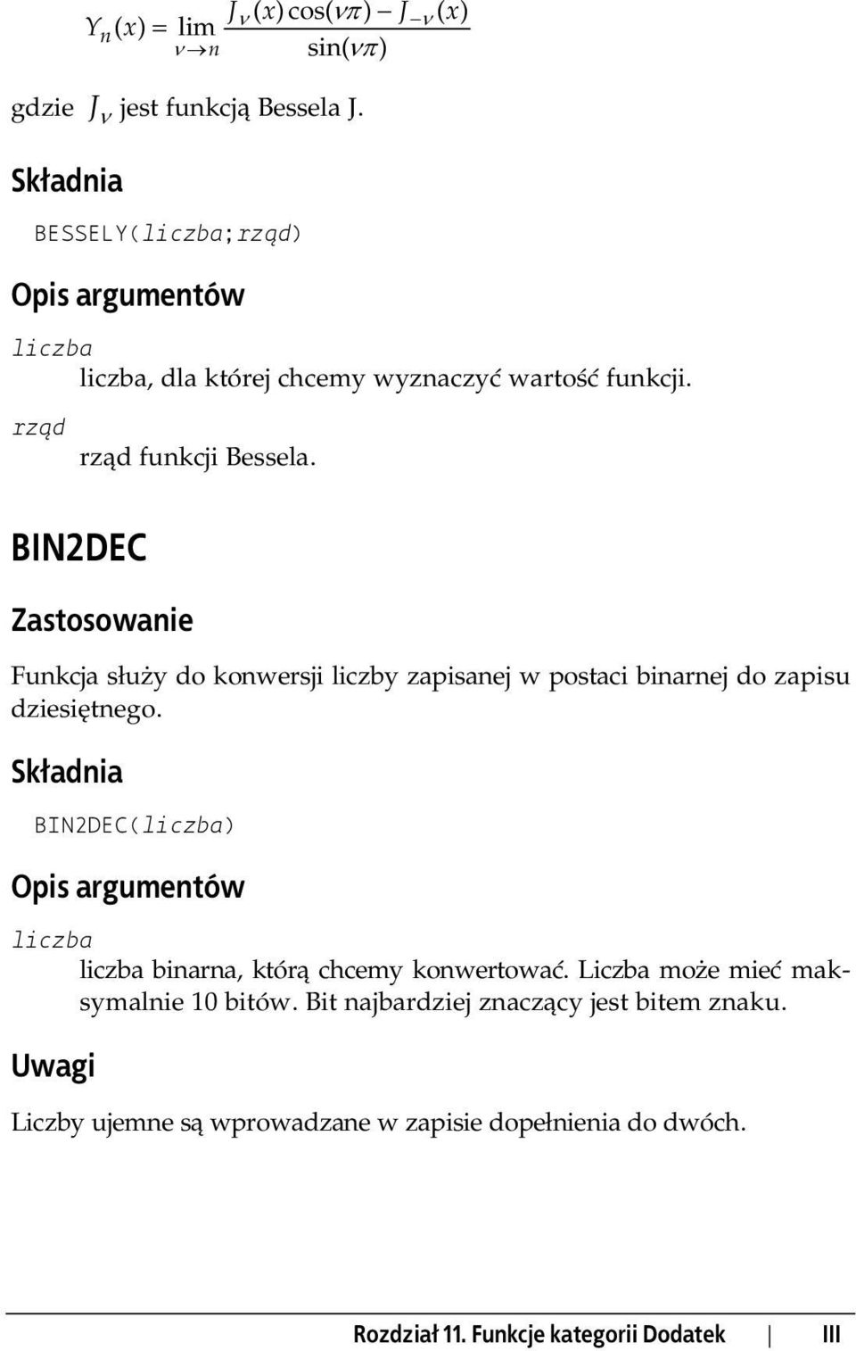 BIN2DEC Funkcja służy do konwersji liczby zapisanej w postaci binarnej do zapisu dziesiętnego.