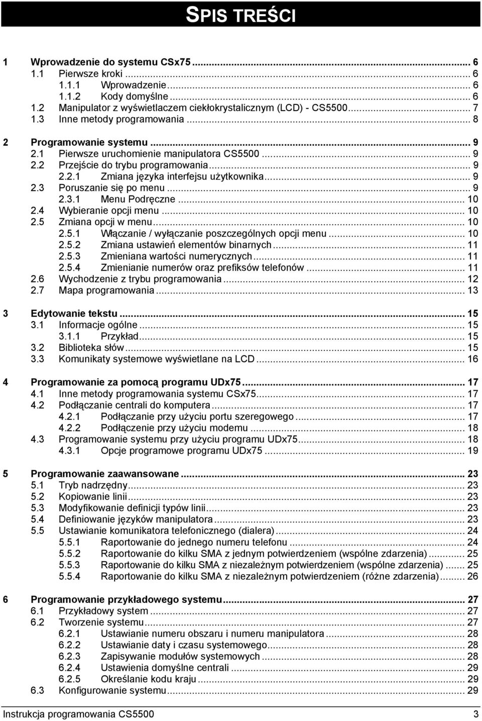 .. 9 2.3 Poruszanie się po menu... 9 2.3.1 Menu Podręczne... 10 2.4 Wybieranie opcji menu... 10 2.5 Zmiana opcji w menu... 10 2.5.1 Włączanie / wyłączanie poszczególnych opcji menu... 10 2.5.2 Zmiana ustawień elementów binarnych.