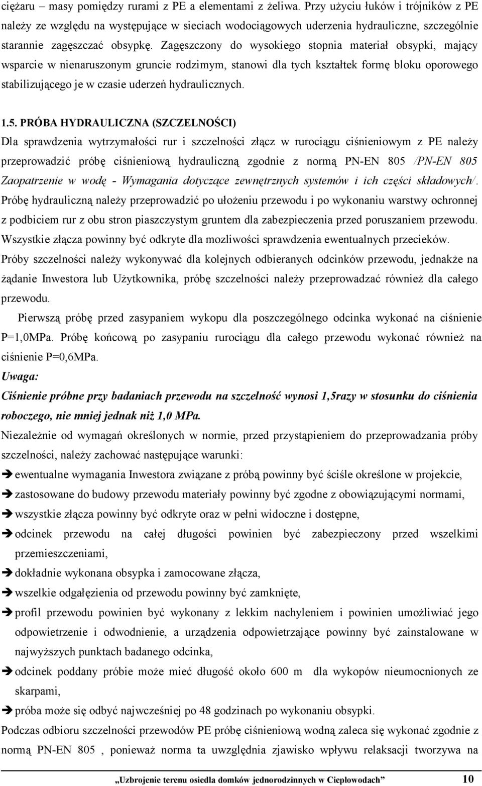 Zagęszczony do wysokiego stopnia materiał obsypki, mający wsparcie w nienaruszonym gruncie rodzimym, stanowi dla tych kształtek formę bloku oporowego stabilizującego je w czasie uderzeń