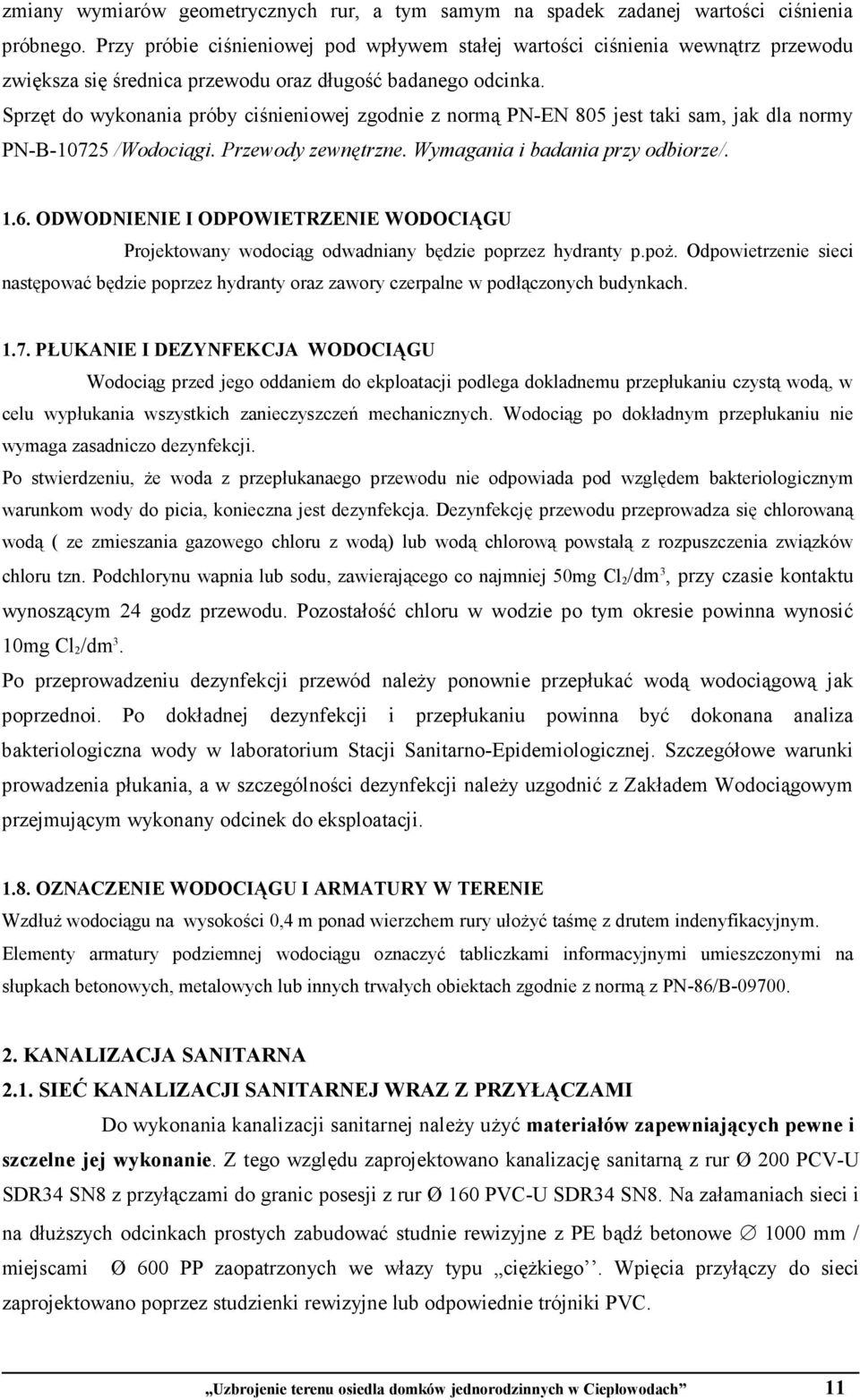 Sprzęt do wykonania próby ciśnieniowej zgodnie z normą PN-EN 805 jest taki sam, jak dla normy PN-B-10725 /Wodociągi. Przewody zewnętrzne. Wymagania i badania przy odbiorze/. 1.6.