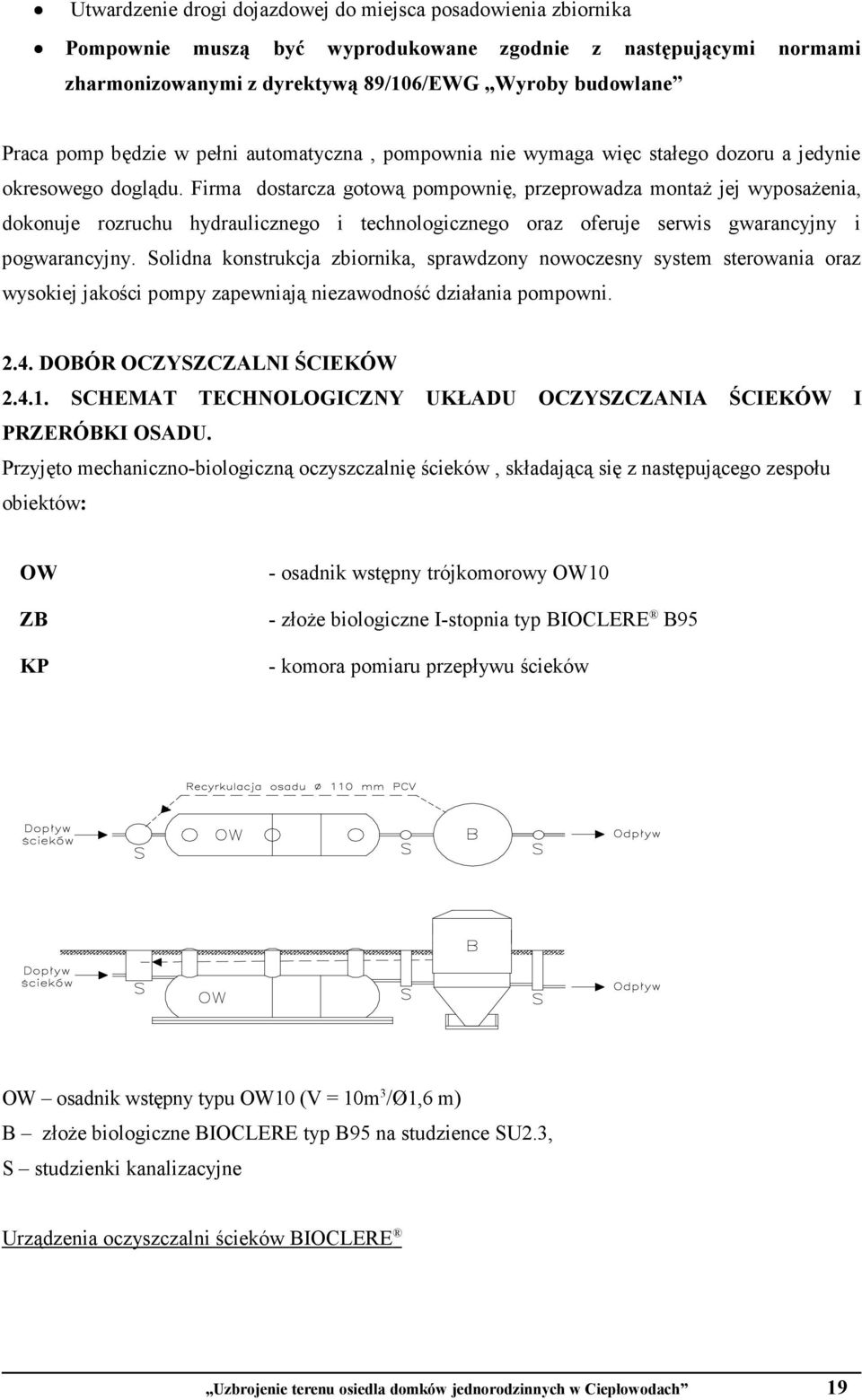 Firma dostarcza gotową pompownię, przeprowadza montaŝ jej wyposaŝenia, dokonuje rozruchu hydraulicznego i technologicznego oraz oferuje serwis gwarancyjny i pogwarancyjny.