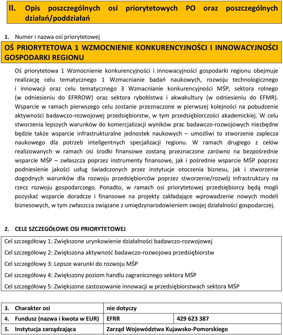 obejmuje realizację celu tematycznego 1 Wzmacnianie badań naukowych, rozwoju technologicznego i innowacji oraz celu tematycznego 3 Wzmacnianie konkurencyjności MŚP, sektora rolnego (w odniesieniu do