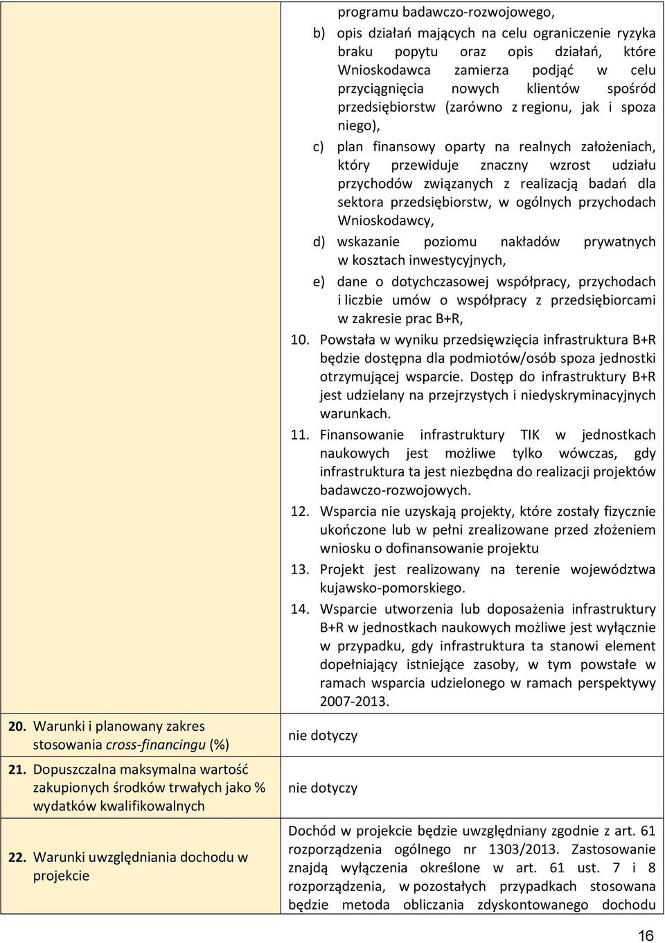 przyciągnięcia nowych klientów spośród przedsiębiorstw (zarówno z regionu, jak i spoza niego), c) plan finansowy oparty na realnych założeniach, który przewiduje znaczny wzrost udziału przychodów