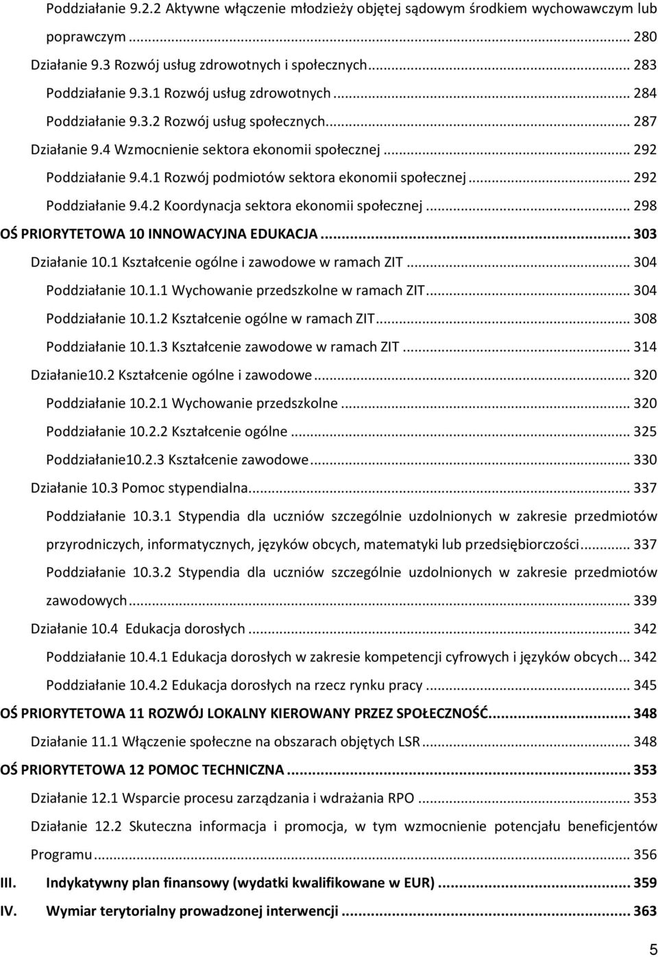 .. 292 Poddziałanie 9.4.2 Koordynacja sektora ekonomii społecznej... 298 OŚ PRIORYTETOWA 10 INNOWACYJNA EDUKACJA... 303 Działanie 10.1 Kształcenie ogólne i zawodowe w ramach ZIT... 304 Poddziałanie 10.