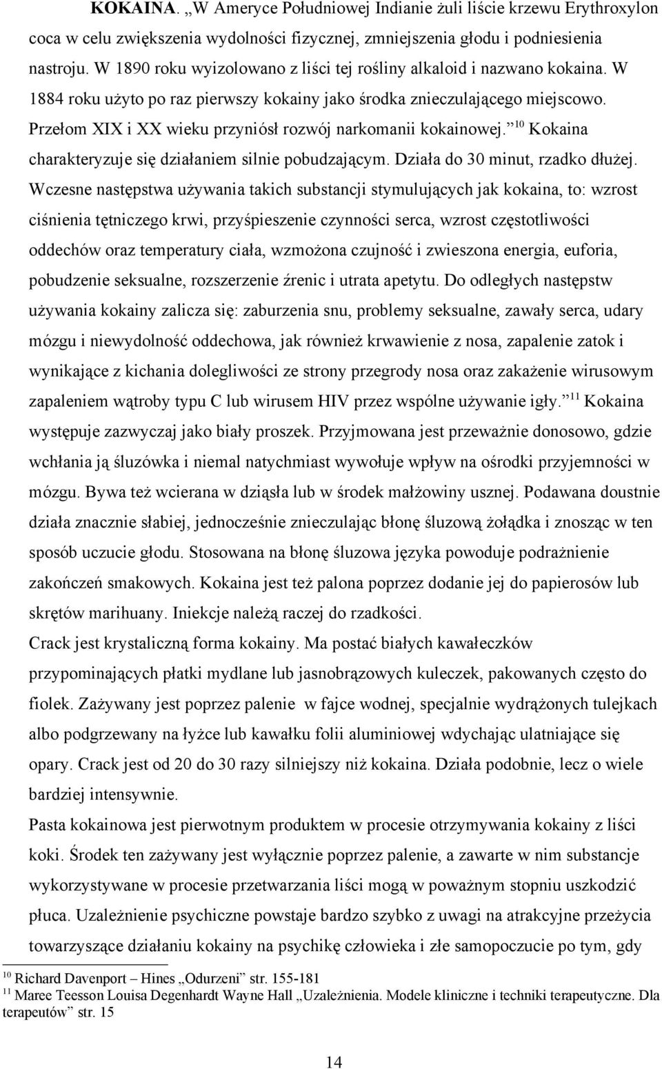 Przełom XIX i XX wieku przyniósł rozwój narkomanii kokainowej. 10 Kokaina charakteryzuje się działaniem silnie pobudzającym. Działa do 30 minut, rzadko dłużej.