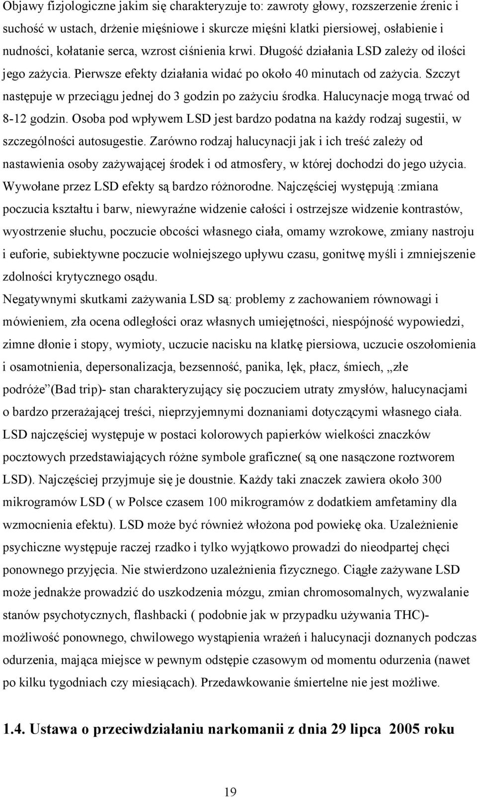 Szczyt następuje w przeciągu jednej do 3 godzin po zażyciu środka. Halucynacje mogą trwać od 8-12 godzin.