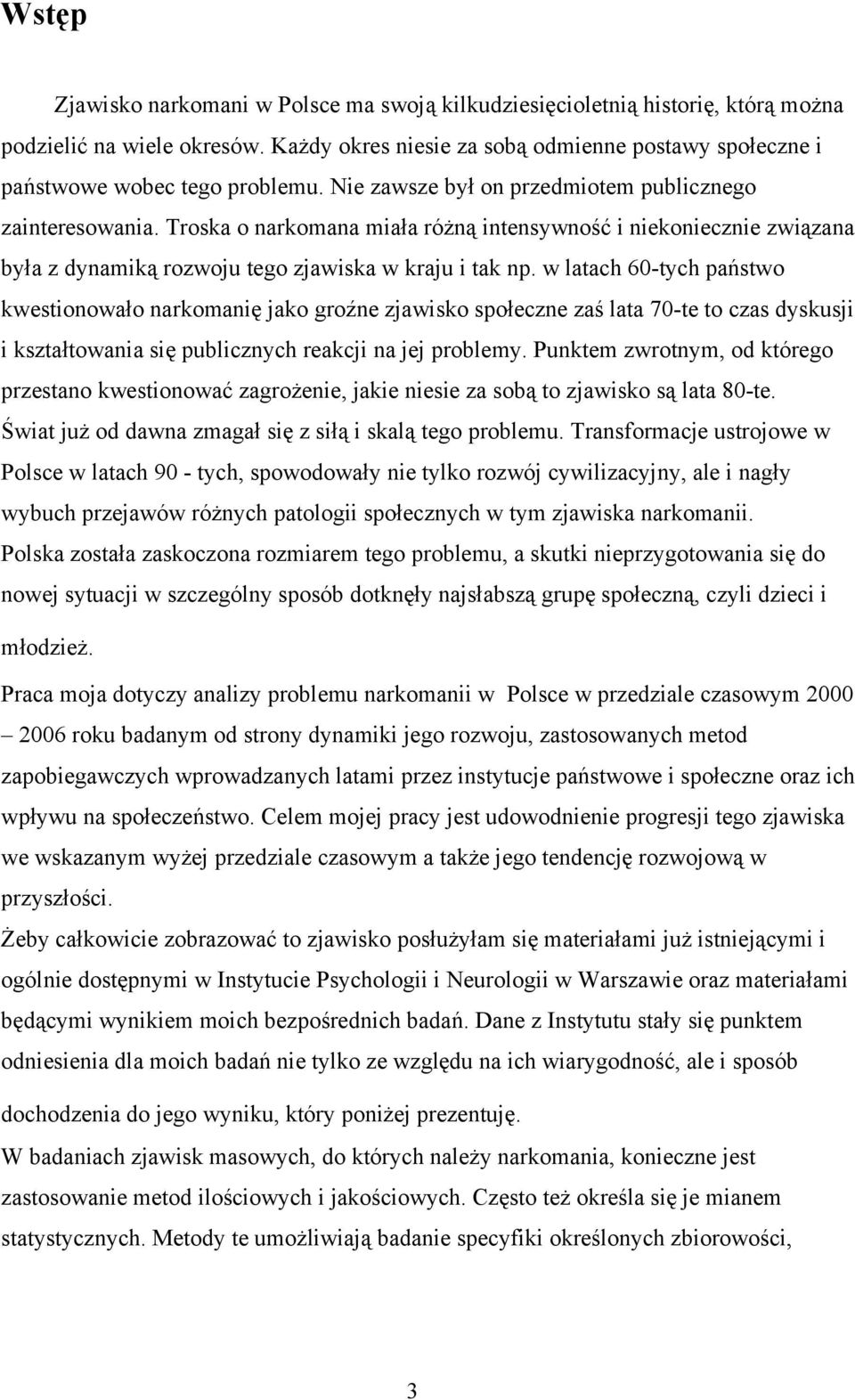 Troska o narkomana miała różną intensywność i niekoniecznie związana była z dynamiką rozwoju tego zjawiska w kraju i tak np.
