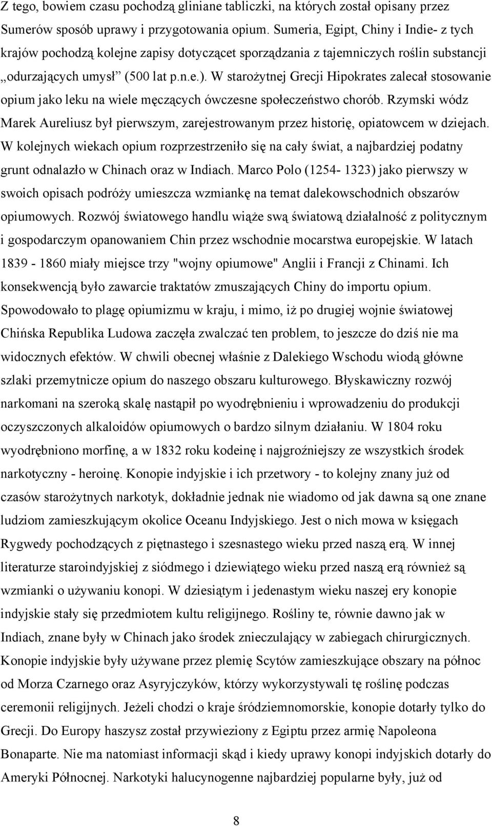 W starożytnej Grecji Hipokrates zalecał stosowanie opium jako leku na wiele męczących ówczesne społeczeństwo chorób.