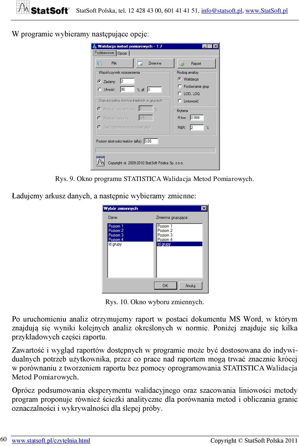 Zawartość i wygląd raportów dostępnych w programie może być dostosowana do indywidualnych potrzeb użytkownika, przez co prace nad raportem mogą trwać znacznie krócej w porównaniu z tworzeniem raportu