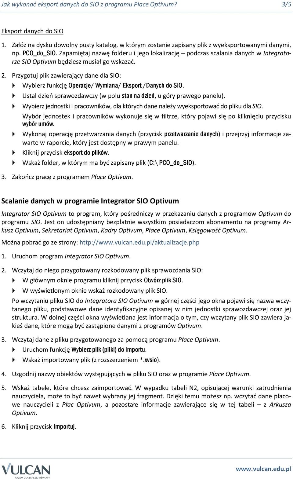 Przygotuj plik zawierający dane dla SIO: Wybierz funkcję Operacje/ Wymiana/ Eksport /Danych do SIO. Ustal dzień sprawozdawczy (w polu stan na dzień, u góry prawego panelu).