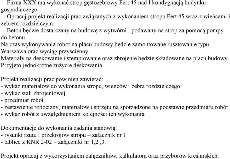 Na czas wykonywania robót na placu budowy będzie zamontowane rusztowanie typu Warszawa oraz wyciąg przyścienny. Materiały na deskowanie i stemplowanie oraz zbrojenie będzie składowane na placu budowy.