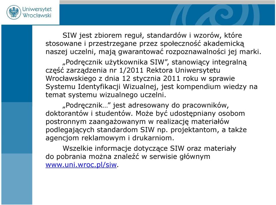 kompendium wiedzy na temat systemu wizualnego uczelni. Podręcznik jest adresowany do pracowników, doktorantów i studentów.