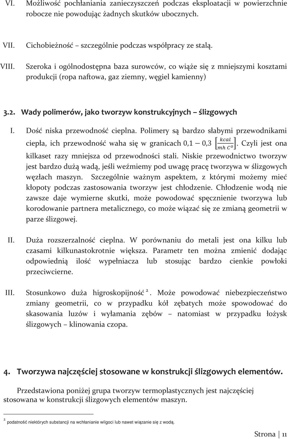 Dość niska przewodność cieplna. Polimery są bardzo słabymi przewodnikami ciepła, ich przewodność waha się w granicach 0,1 0,3. Czyli jest ona kilkaset razy mniejsza od przewodności stali.