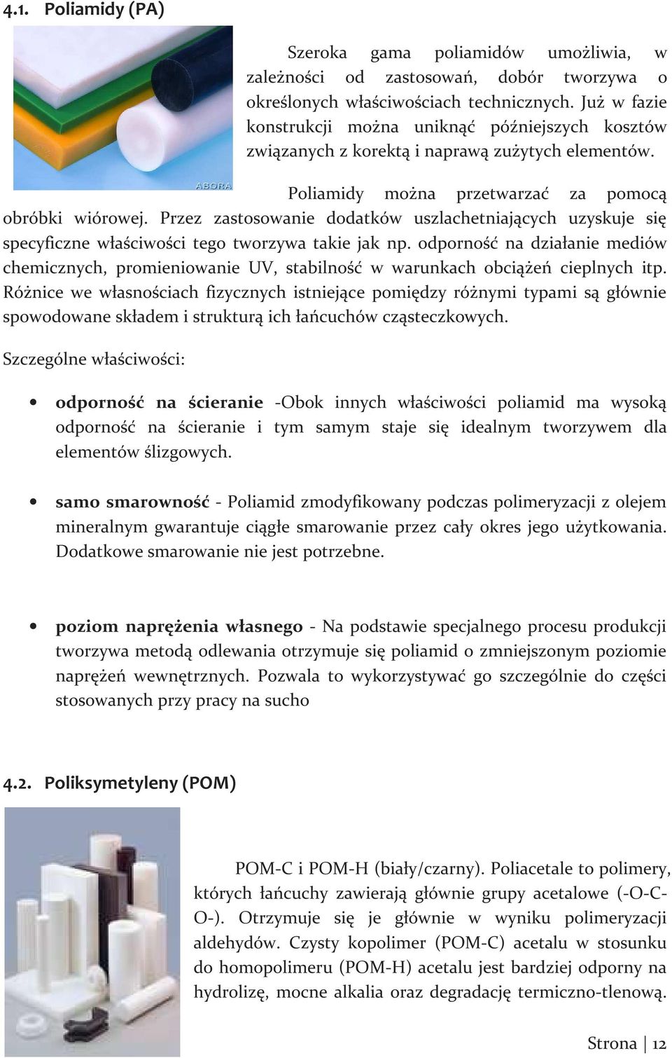 Przez zastosowanie dodatków uszlachetniających uzyskuje się specyficzne właściwości tego tworzywa takie jak np.