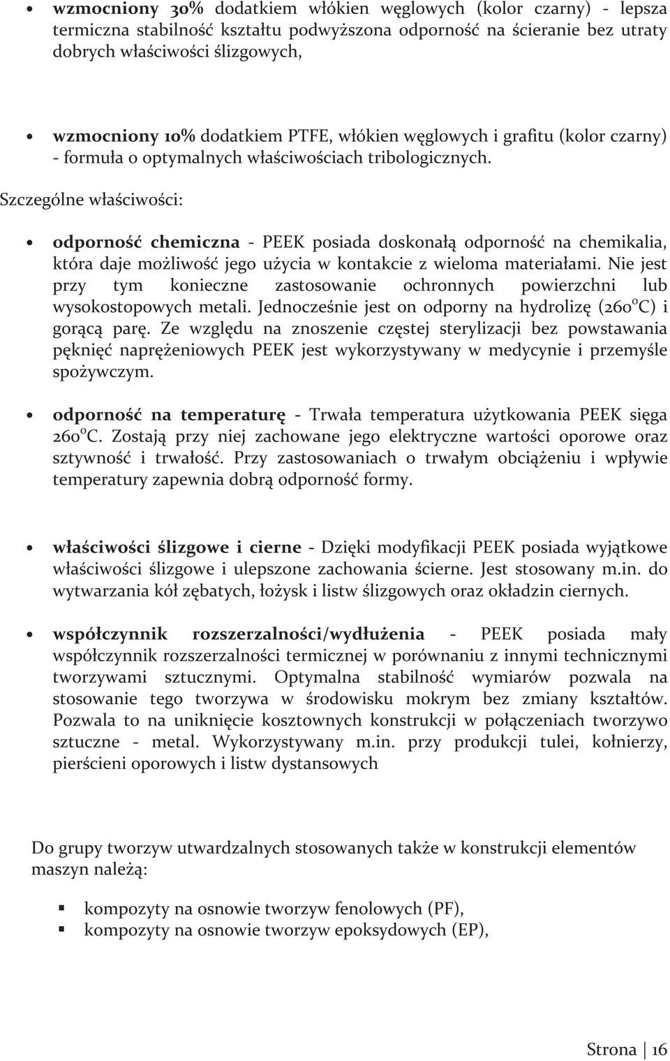 Szczególne właściwości: odporność chemiczna - PEEK posiada doskonałą odporność na chemikalia, która daje możliwość jego użycia w kontakcie z wieloma materiałami.