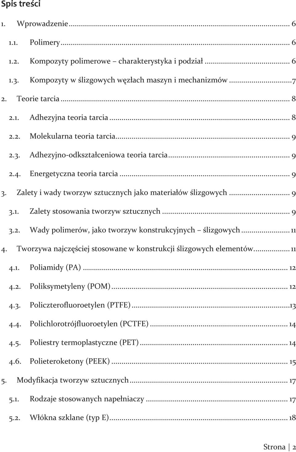 Zalety stosowania tworzyw sztucznych... 9 3.2. Wady polimerów, jako tworzyw konstrukcyjnych ślizgowych... 11 4. Tworzywa najczęściej stosowane w konstrukcji ślizgowych elementów.... 11 4.1. Poliamidy (PA).