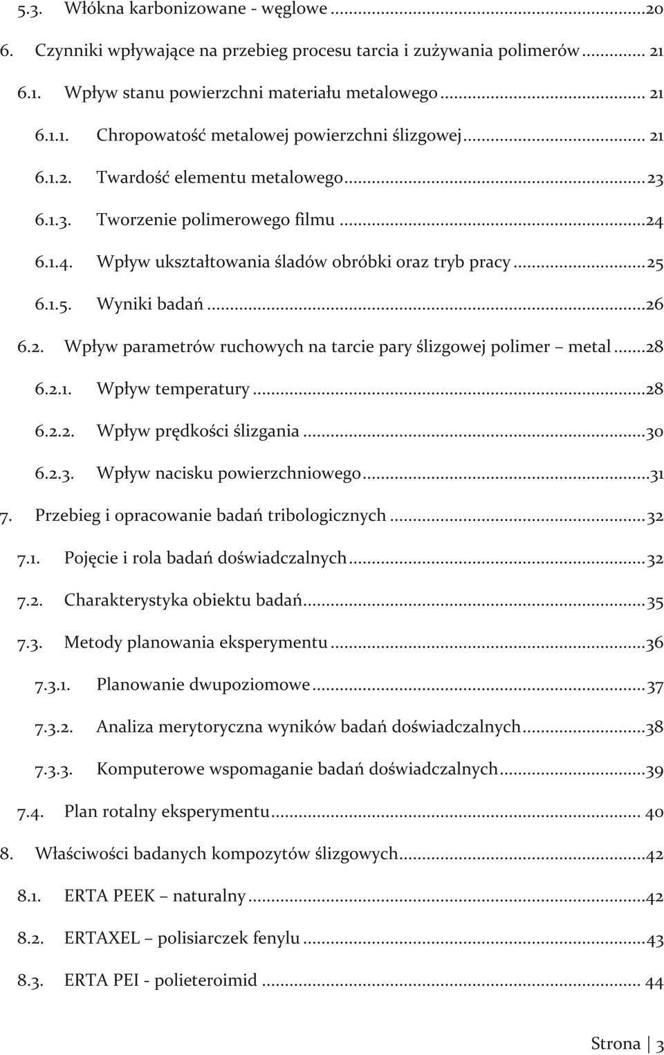 ..28 6.2.1. Wpływ temperatury...28 6.2.2. Wpływ prędkości ślizgania... 30 6.2.3. Wpływ nacisku powierzchniowego...31 7. Przebieg i opracowanie badań tribologicznych... 32 7.1. Pojęcie i rola badań doświadczalnych.