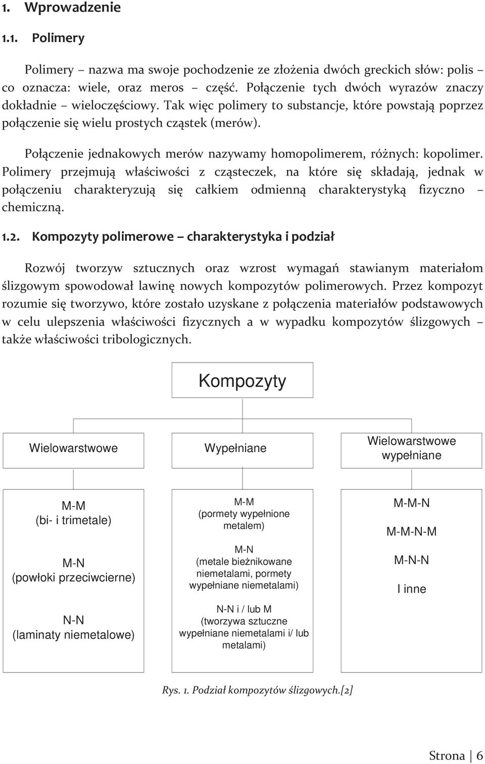 Połączenie jednakowych merów nazywamy homopolimerem, różnych: kopolimer.